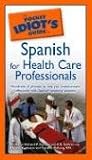 The Pocket Idiot's Guide to Spanish for Health Care Professionals (The Pocket Idiot's Guide)