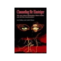Channeling f�r Einsteiger: Wie man seinen spirituellen F�hrer findet und mit ihm kommuniziert