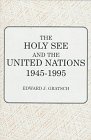 The Holy See and the United Nations 1945-1995