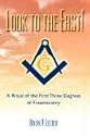 Look to the East! A Ritual of the First Three Degrees of Freemasonry