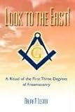 Look to the East! A Ritual of the First Three Degrees of Freemasonry