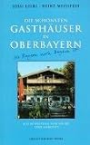 Die schönsten Gasthäuser in Oberbayern. Mit Bewertung von Küche und Ambiente