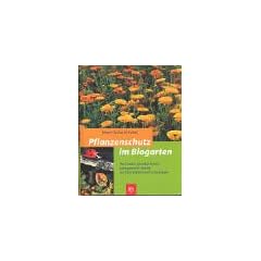 Pflanzenschutz im Biogarten: Der Garten-Klassiker f�r die naturgem��e Abwehr von Krankheiten und Sch�dlingen