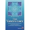 Das Vaterunser: Die Entwicklung des Menschen - im Lichte des Evangeliums - vor dem Hintergrund der Reinkarnation