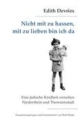 Nicht mit zu hassen, mit zu lieben bin ich da: Eine j&uuml;dische Kindheit zwischen Niederrhein und Theresienstadt