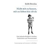 Nicht mit zu hassen, mit zu lieben bin ich da: Eine j�dische Kindheit zwischen Niederrhein und Theresienstadtvon "Ruth Bader"