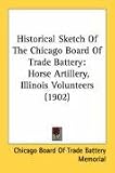 Historical Sketch of the Chicago Board of Trade Battery: Horse Artillery, Illinois Volunteers (1902)