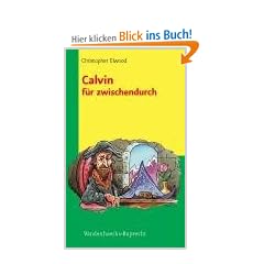 Theologie f�r zwischendurch: Calvin f�r zwischendurch