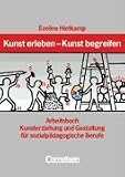 Kunst erleben - Kunst begreifen: Arbeitsbuch: Arbeitsbuch Kunsterziehung und Gestaltung f&uuml;r sozialp&auml;dagogische Berufe - Eveline Hietkamp
