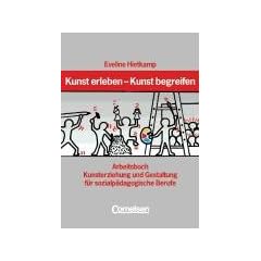 Kunst erleben - Kunst begreifen: Arbeitsbuch: Arbeitsbuch Kunsterziehung und Gestaltung f�r sozialp�dagogische Berufe