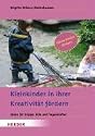 Kleinkinder in ihrer Kreativit&auml;t f&ouml;rdern: Ideen f&uuml;r Krippe, Kita und Tagesm&uuml;tter