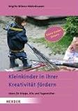 Kleinkinder in ihrer Kreativit�t f�rdern: Ideen f�r Krippe, Kita und Tagesm�tter