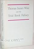 Thomas James Wise and the trial book fallacy