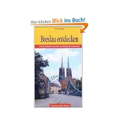 Breslau entdecken. Niederschlesien und seine tausendj�hrige Hauptstadt