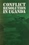 Conflict Resolution In Uganda (Peace Research Monograph, No 16 : from the International Peace Research Institute, Oslo)