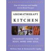Aromatherapy in the Kitchen: Fragrant Foods for Body, Mind and Spirit