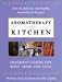Aromatherapy in the Kitchen: Fragrant Foods for Body, Mind and Spirit