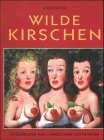 Wilde Kirschen. Sittenbilder aus l�ndlichen Lustg�rten - Rudi Hurzlmeier