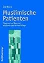 Muslimische Patienten. Chancen und Grenzen religionsspezifischer Pflege