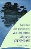 Vom doppelten Ursprung des Menschen. - Karlfried Graf von D&uuml;rckheim