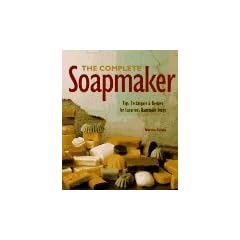 The Complete Soapmaker: Tips, Techniques, & Recipes for Luxurious Handmade Soaps