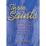 Three Saints: Women Who Changed History: Genevieve of Paris, Catherine of Siena, Teresa of Avila