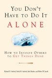 You Don't Have to Do It Alone: How to Involve Others to Get Things Done