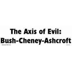 The Axis of Evil Bush-Cheney-Ashcroft bumper sticker