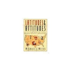 Latitudes & Attitudes: An Atlas of American Tastes, Trends, Politics, and Passions: From Abilene, Texas to Zanesville, Ohio