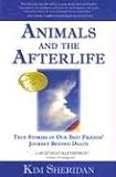 Animals and the Afterlife: True Stories of Our Best Friends Journey Beyond Death