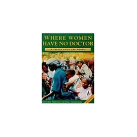 Where Women Have No Doctor: A Health Guide for Women