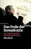 Das Ende der Demokratie: Die Geheimpolitik des George W - Bush - John Dean