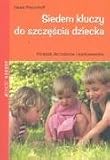 Siedem kluczy do szczescia dziecka. Poradnik dla rodzicow i wychowawcow