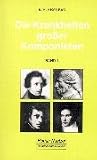 Produkt-Bild: Die Krankheiten grosser Komponisten: Die Krankheiten gro&szlig;er Komponisten, Bd.1, Joseph Haydn, Ludwig van Beethoven, Vincenzo Bellini, Felix Mendelssohn Bartholdy, Frederic Chopin, Robert Schumann