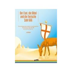 Der Esel, die Bibel und die tierische Zahl 666: Eine ernstgemeinte biblisch-numerologische Berechnung, nach der 666 die Zahl des Esels ist
