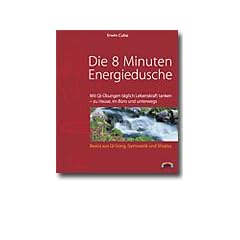 Die 8 Minuten Energiedusche: Mit Qi-�bungen t�glich Lebenskraft tanken - zu Hause, im B�ro und unterwegs. Basics aus Qi Gong, Gymnastik und Shiatsu