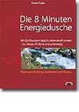 Die 8 Minuten Energiedusche: Mit Qi-�bungen t�glich Lebenskraft tanken - zu Hause, im B�ro und unterwegs. Basics aus Qi Gong, Gymnastik und Shiatsu