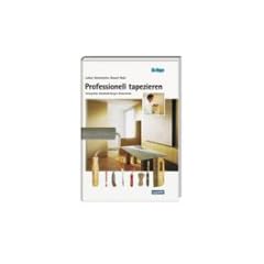 Professionell tapezieren: Untergr�nde, Wandbekleidungen, Klebetechnik