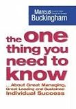 The One Thing You Need to Know: ... About Great Managing, Great Leading, and Sustained Individual Success