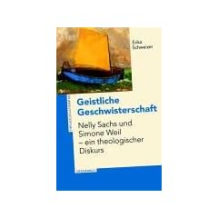 Geistliche Geschwisterschaft. Nelly Sachs und Simone Weil - ein theologischer Diskurs