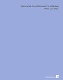 The League of Nations and its problems;: three lectures,