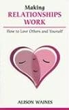 Making Relationships Work
 How to Love Others and Yourself (Overcoming Common Problems),
Alison Waines