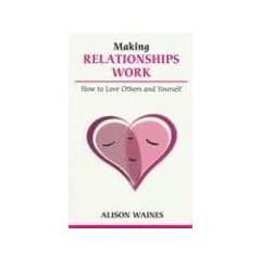 Making Relationships Work: How to Love Others and Yourself (Overcoming Common Problems)