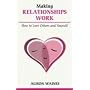 Making Relationships Work: How to Love Others and Yourself (Overcoming Common Problems)