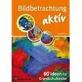 Bildbetrachtung - aktiv: 90 Ideen f�r Grundschulkinder