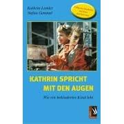 Kathrin spricht mit den Augen: Wie ein behindertes Kind lebt