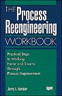 The Process Reengineering Workbook: Practical Steps to Working Faster and Smarter Through Process Improvement