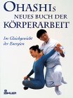 Ohashis Neues Buch der Koerperarbeit. Im Gleichgewicht der Energien-