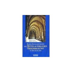 Kleine Kunstgeschichte der mittelalterlichen Ordensbaukunst in Deutschland