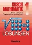 Kusch: Mathematik. Neubearbeitung: Mathematik, Neuausgabe, Bd.1, Arithmetik und Algebra Aufgabensammlung mit loesungen